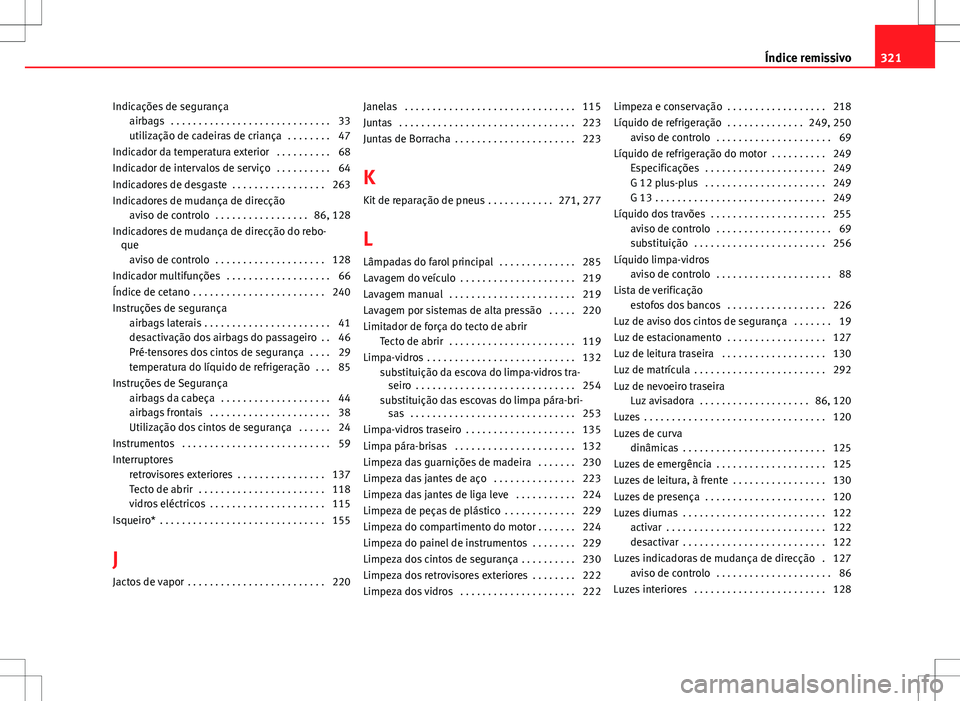 Seat Altea XL 2013 Manual do proprietário (in Portuguese) Indicações de segurançaairbags . . . . . . . . . . . . . . . . . . . . . . . . . . . . . 33
utilização de cadeiras de criança . . . . . . . . 47
Indicador da temperatura exterior . . . . . . Seat Altea XL 2013 Manual do proprietário (in Portuguese) Indicações de segurançaairbags . . . . . . . . . . . . . . . . . . . . . . . . . . . . . 33
utilização de cadeiras de criança . . . . . . . . 47
Indicador da temperatura exterior . . . . . .