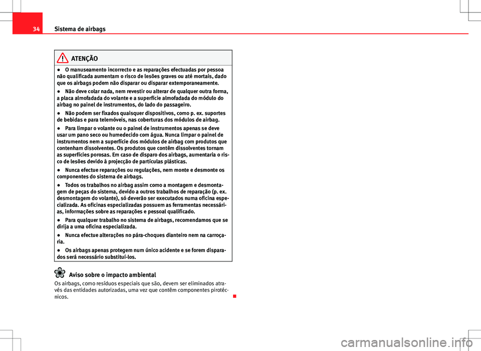 Seat Altea XL 2013  Manual do proprietário (in Portuguese)  34Sistema de airbags
ATENÇÃO
● O manuseamento incorrecto e as reparações efectuadas por pessoa
não qualificada aumentam o risco de lesões graves ou até mortais, dado
que os airbags podem não