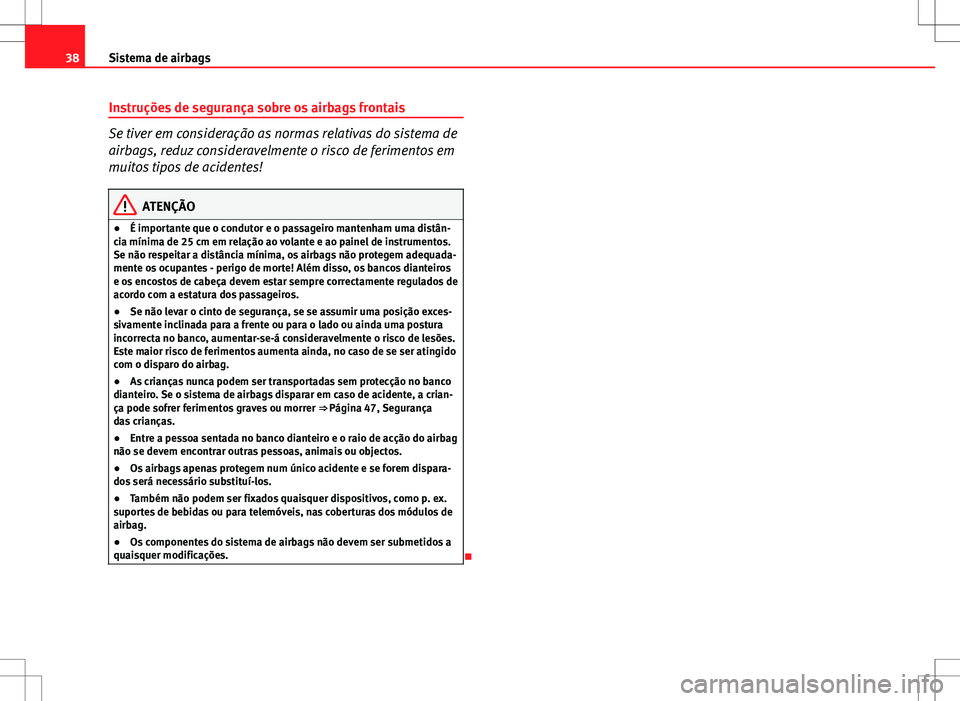 Seat Altea XL 2013  Manual do proprietário (in Portuguese)  38Sistema de airbags
Instruções de segurança sobre os airbags frontais
Se tiver em consideração as normas relativas do sistema de
airbags, reduz consideravelmente o risco de ferimentos em
muitos 