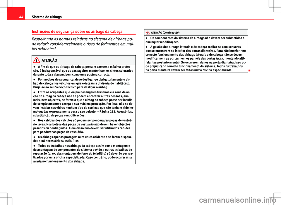 Seat Altea XL 2013 Manual do proprietário (in Portuguese) 44Sistema de airbags
Instruções de segurança sobre os airbags da cabeça
Respeitando as normas relativas ao sistema de airbags po-
de reduzir consideravelmente o risco de ferimentos em mui-
tos aci Seat Altea XL 2013 Manual do proprietário (in Portuguese) 44Sistema de airbags
Instruções de segurança sobre os airbags da cabeça
Respeitando as normas relativas ao sistema de airbags po-
de reduzir consideravelmente o risco de ferimentos em mui-
tos aci