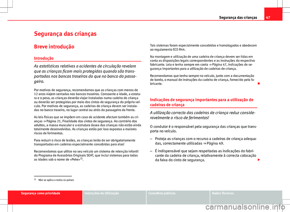Seat Altea XL 2013 Manual do proprietário (in Portuguese) 47
Segurança das crianças
Segurança das crianças Breve introdução
Introdução
As estatísticas relativas a acidentes de circulação revelam
que as crianças ficam mais protegidas quando são t Seat Altea XL 2013 Manual do proprietário (in Portuguese) 47
Segurança das crianças
Segurança das crianças Breve introdução
Introdução
As estatísticas relativas a acidentes de circulação revelam
que as crianças ficam mais protegidas quando são t