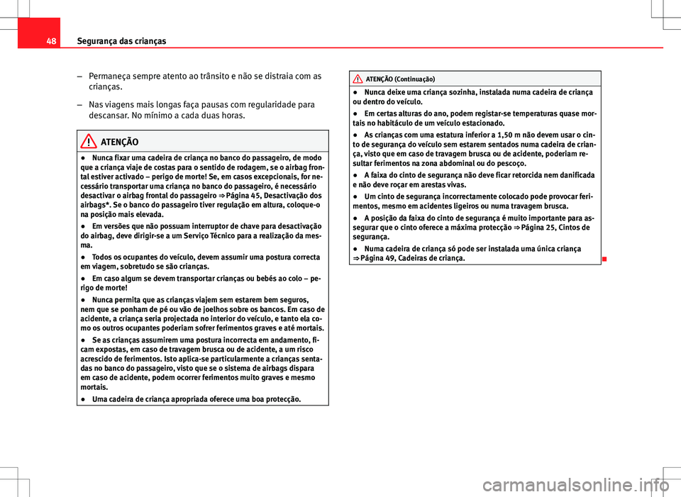 Seat Altea XL 2013 Manual do proprietário (in Portuguese) 48Segurança das crianças
–Permaneça sempre atento ao trânsito e não se distraia com as
crianças.
– Nas viagens mais longas faça pausas com regularidade para
descansar. No mínimo a cada dua Seat Altea XL 2013 Manual do proprietário (in Portuguese) 48Segurança das crianças
–Permaneça sempre atento ao trânsito e não se distraia com as
crianças.
– Nas viagens mais longas faça pausas com regularidade para
descansar. No mínimo a cada dua