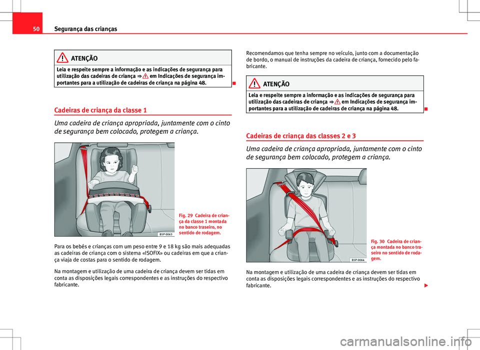 Seat Altea XL 2013 Manual do proprietário (in Portuguese) 50Segurança das crianças
ATENÇÃO
Leia e respeite sempre a informação e as indicações de segurança para
utilização das cadeiras de criança ⇒
em Indicações de segurança im-
portant Seat Altea XL 2013 Manual do proprietário (in Portuguese) 50Segurança das crianças
ATENÇÃO
Leia e respeite sempre a informação e as indicações de segurança para
utilização das cadeiras de criança ⇒
em Indicações de segurança im-
portant