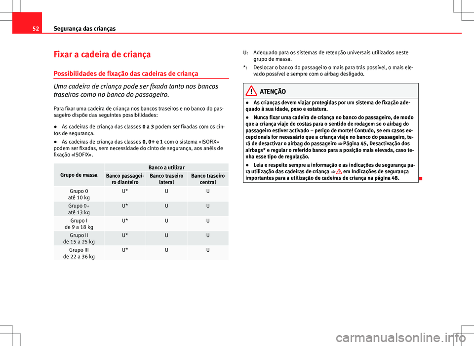 Seat Altea XL 2013 Manual do proprietário (in Portuguese) 52Segurança das crianças
Fixar a cadeira de criança
Possibilidades de fixação das cadeiras de criança
Uma cadeira de criança pode ser fixada tanto nos bancos
traseiros como no banco do passagei Seat Altea XL 2013 Manual do proprietário (in Portuguese) 52Segurança das crianças
Fixar a cadeira de criança
Possibilidades de fixação das cadeiras de criança
Uma cadeira de criança pode ser fixada tanto nos bancos
traseiros como no banco do passagei