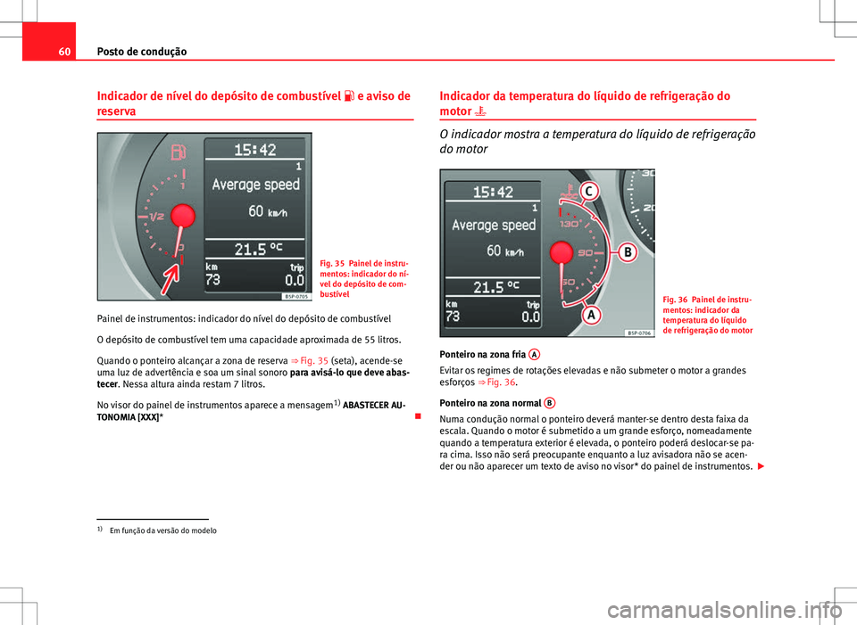 Seat Altea XL 2013 Manual do proprietário (in Portuguese) 60Posto de condução
Indicador de nível do depósito de combustível e aviso de
reserva
Fig. 35 Painel de instru-
mentos: indicador do ní-
vel do depósito de com-
bustível
Painel de instrume Seat Altea XL 2013 Manual do proprietário (in Portuguese) 60Posto de condução
Indicador de nível do depósito de combustível e aviso de
reserva
Fig. 35 Painel de instru-
mentos: indicador do ní-
vel do depósito de com-
bustível
Painel de instrume