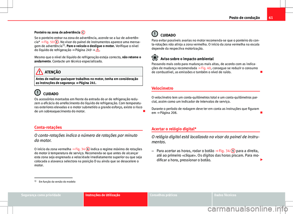 Seat Altea XL 2013 Manual do proprietário (in Portuguese) 61
Posto de condução
Ponteiro na zona de advertência C
Se o ponteiro entrar na zona de advertência, acende-se a luz de advertên-
cia* ⇒ Fig. 50 2. No visor do painel de instrumentos aparece Seat Altea XL 2013 Manual do proprietário (in Portuguese) 61
Posto de condução
Ponteiro na zona de advertência C
Se o ponteiro entrar na zona de advertência, acende-se a luz de advertên-
cia* ⇒ Fig. 50 2. No visor do painel de instrumentos aparece