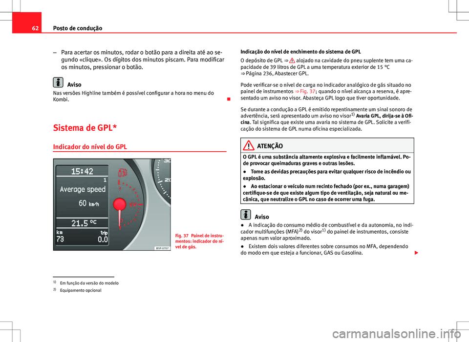 Seat Altea XL 2013 Manual do proprietário (in Portuguese) 62Posto de condução
–Para acertar os minutos, rodar o botão para a direita até ao se-
gundo «clique». Os dígitos dos minutos piscam. Para modificar
os minutos, pressionar o botão.
Aviso
Nas Seat Altea XL 2013 Manual do proprietário (in Portuguese) 62Posto de condução
–Para acertar os minutos, rodar o botão para a direita até ao se-
gundo «clique». Os dígitos dos minutos piscam. Para modificar
os minutos, pressionar o botão.
Aviso
Nas
