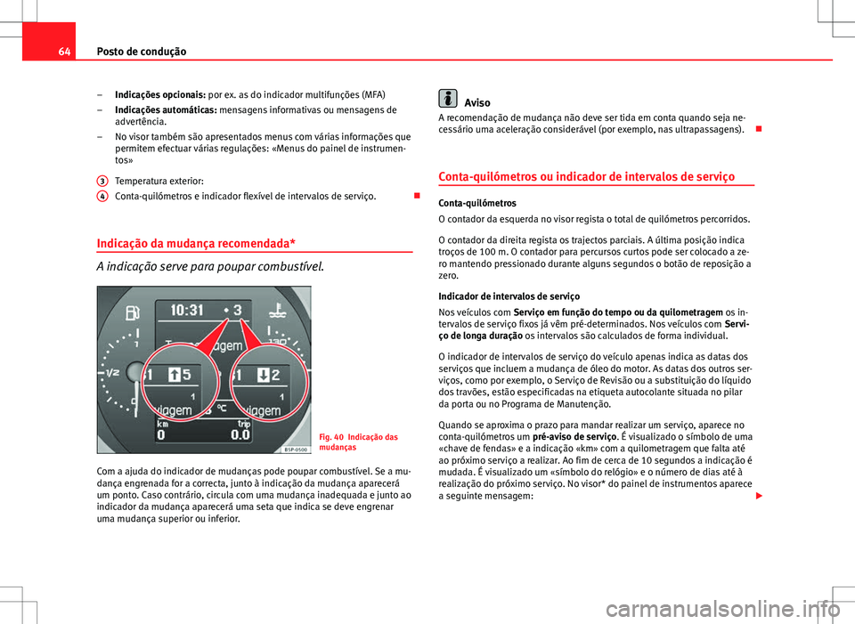 Seat Altea XL 2013 Manual do proprietário (in Portuguese) 64Posto de condução
Indicações opcionais: por ex. as do indicador multifunções (MFA)
Indicações automáticas: mensagens informativas ou mensagens de
advertência.
No visor também são apres Seat Altea XL 2013 Manual do proprietário (in Portuguese) 64Posto de condução
Indicações opcionais: por ex. as do indicador multifunções (MFA)
Indicações automáticas: mensagens informativas ou mensagens de
advertência.
No visor também são apres