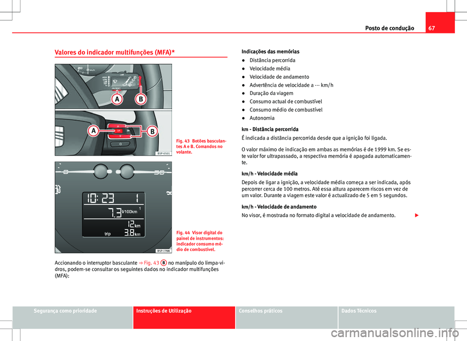 Seat Altea XL 2013 Manual do proprietário (in Portuguese) 67
Posto de condução
Valores do indicador multifunções (MFA)*
Fig. 43 Botões basculan-
tes A e B. Comandos no
volante.
Fig. 44 Visor digital do
painel de instrumentos:
indicador consumo mé-
dio Seat Altea XL 2013 Manual do proprietário (in Portuguese) 67
Posto de condução
Valores do indicador multifunções (MFA)*
Fig. 43 Botões basculan-
tes A e B. Comandos no
volante.
Fig. 44 Visor digital do
painel de instrumentos:
indicador consumo mé-
dio