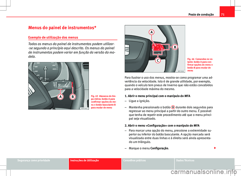 Seat Altea XL 2013 Manual do proprietário (in Portuguese) 71
Posto de condução
Menus do painel de instrumentos*
Exemplo de utilização dos menus
Todos os menus do painel de instrumentos podem utilizar-
-se segundo o princípio aqui descrito. Os menus do p Seat Altea XL 2013 Manual do proprietário (in Portuguese) 71
Posto de condução
Menus do painel de instrumentos*
Exemplo de utilização dos menus
Todos os menus do painel de instrumentos podem utilizar-
-se segundo o princípio aqui descrito. Os menus do p