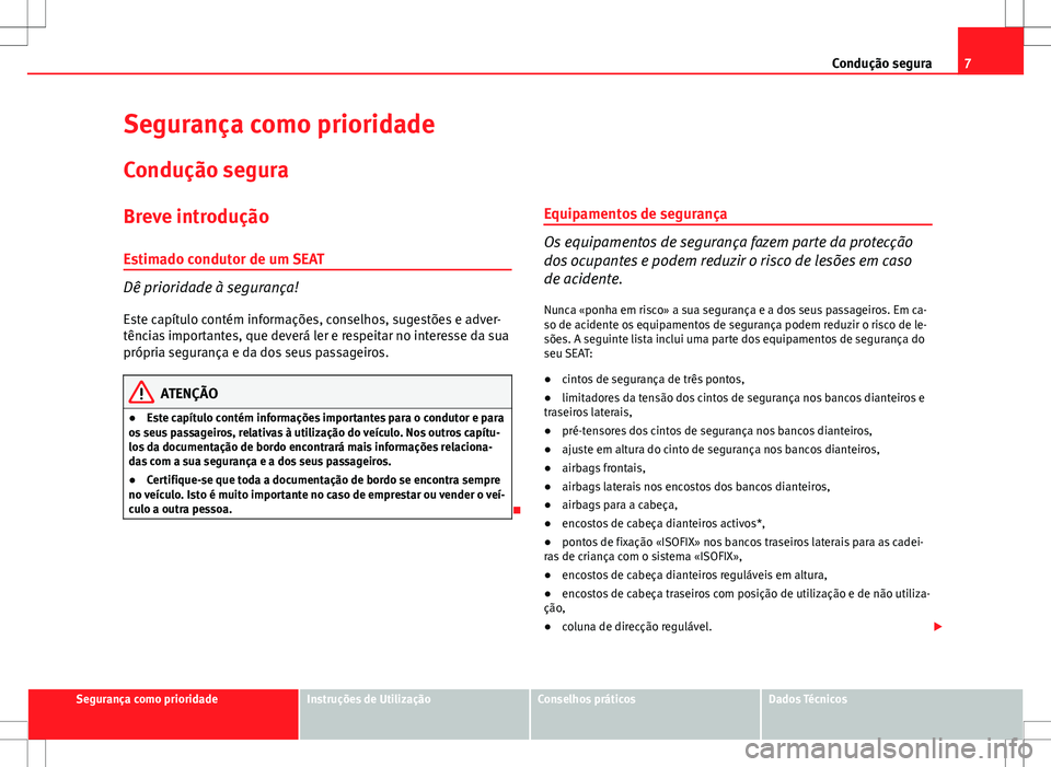 Seat Altea XL 2013 Manual do proprietário (in Portuguese) 7
Condução segura
Segurança como prioridade
Condução segura
Breve introdução Estimado condutor de um SEAT
Dê prioridade à segurança!
Este capítulo contém informações, conselhos, sugestõ Seat Altea XL 2013 Manual do proprietário (in Portuguese) 7
Condução segura
Segurança como prioridade
Condução segura
Breve introdução Estimado condutor de um SEAT
Dê prioridade à segurança!
Este capítulo contém informações, conselhos, sugestõ