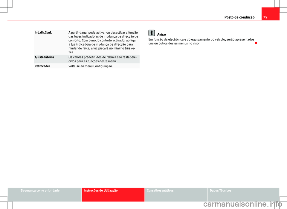 Seat Altea XL 2013 Manual do proprietário (in Portuguese) 79
Posto de condução
Ind.dir.Conf.A partir daqui pode activar ou desactivar a função
das luzes indicadoras de mudança de direcção de
conforto. Com o modo conforto activado, ao ligar
a luz indic Seat Altea XL 2013 Manual do proprietário (in Portuguese) 79
Posto de condução
Ind.dir.Conf.A partir daqui pode activar ou desactivar a função
das luzes indicadoras de mudança de direcção de
conforto. Com o modo conforto activado, ao ligar
a luz indic
