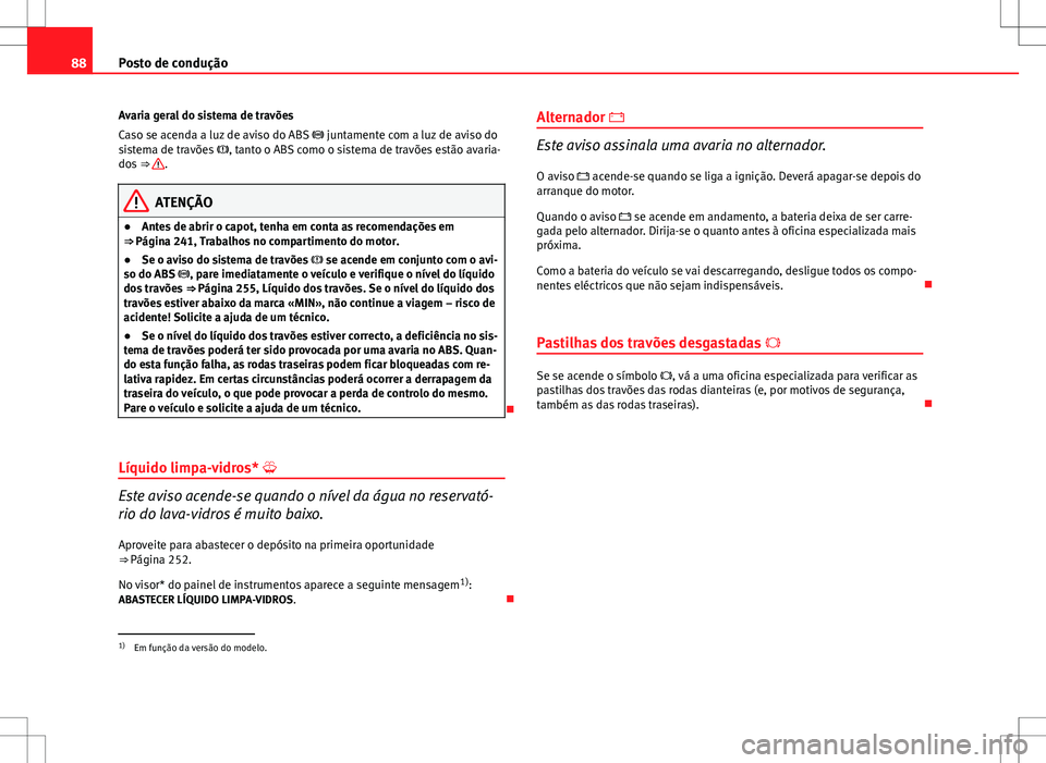 Seat Altea XL 2013 Manual do proprietário (in Portuguese) 88Posto de condução
Avaria geral do sistema de travões
Caso se acenda a luz de aviso do ABS juntamente com a luz de aviso do
sistema de travões , tanto o ABS como o sistema de travões es Seat Altea XL 2013 Manual do proprietário (in Portuguese) 88Posto de condução
Avaria geral do sistema de travões
Caso se acenda a luz de aviso do ABS juntamente com a luz de aviso do
sistema de travões , tanto o ABS como o sistema de travões es