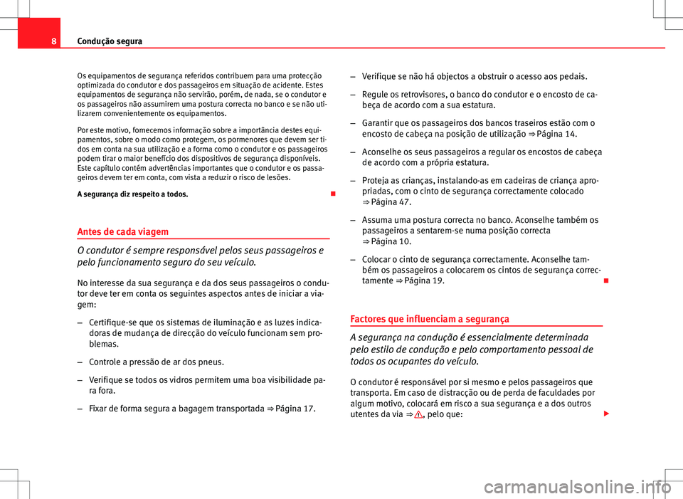 Seat Altea XL 2013 Manual do proprietário (in Portuguese) 8Condução segura
Os equipamentos de segurança referidos contribuem para uma protecção
optimizada do condutor e dos passageiros em situação de acidente. Estes
equipamentos de segurança não ser Seat Altea XL 2013 Manual do proprietário (in Portuguese) 8Condução segura
Os equipamentos de segurança referidos contribuem para uma protecção
optimizada do condutor e dos passageiros em situação de acidente. Estes
equipamentos de segurança não ser