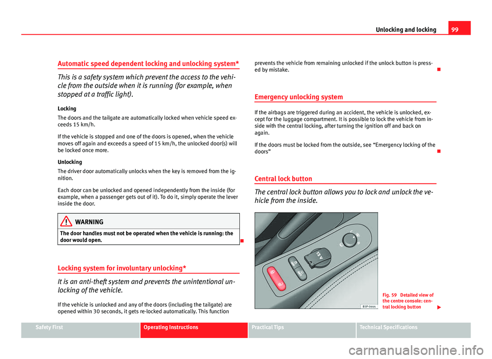Seat Altea XL 2012 Owners Manual 99
Unlocking and locking
Automatic speed dependent locking and unlocking system*
This is a safety system which prevent the access to the vehi-
cle from the outside when it is running (for example, whe Seat Altea XL 2012 Owners Manual 99
Unlocking and locking
Automatic speed dependent locking and unlocking system*
This is a safety system which prevent the access to the vehi-
cle from the outside when it is running (for example, whe
