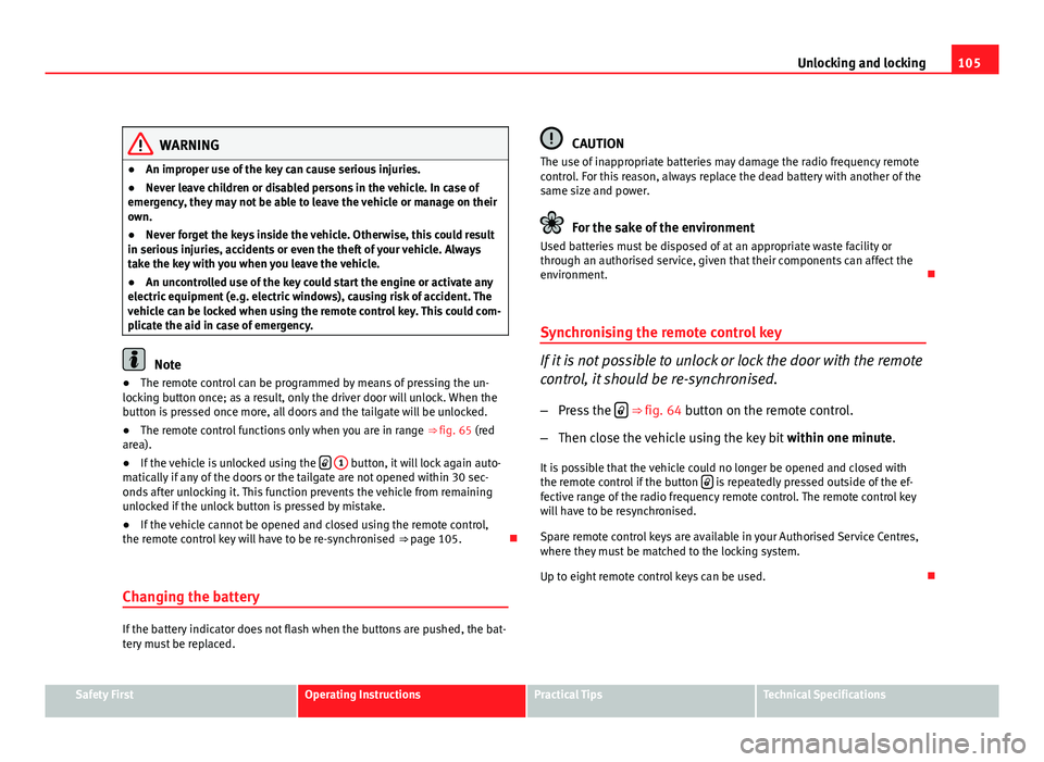 Seat Altea XL 2012 Owners Manual 105
Unlocking and locking
WARNING
● An improper use of the key can cause serious injuries.
● Never leave children or disabled persons in the vehicle. In case of
emergency, they may not be able to Seat Altea XL 2012 Owners Manual 105
Unlocking and locking
WARNING
● An improper use of the key can cause serious injuries.
● Never leave children or disabled persons in the vehicle. In case of
emergency, they may not be able to