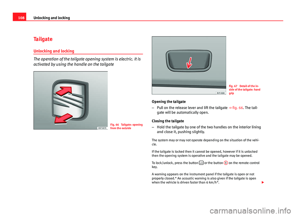 Seat Altea XL 2012 Owners Manual 108Unlocking and locking
Tailgate
Unlocking and locking
The operation of the tailgate opening system is electric. It is
activated by using the handle on the tailgate
Fig. 66 Tailgate: opening
from th Seat Altea XL 2012 Owners Manual 108Unlocking and locking
Tailgate
Unlocking and locking
The operation of the tailgate opening system is electric. It is
activated by using the handle on the tailgate
Fig. 66 Tailgate: opening
from th