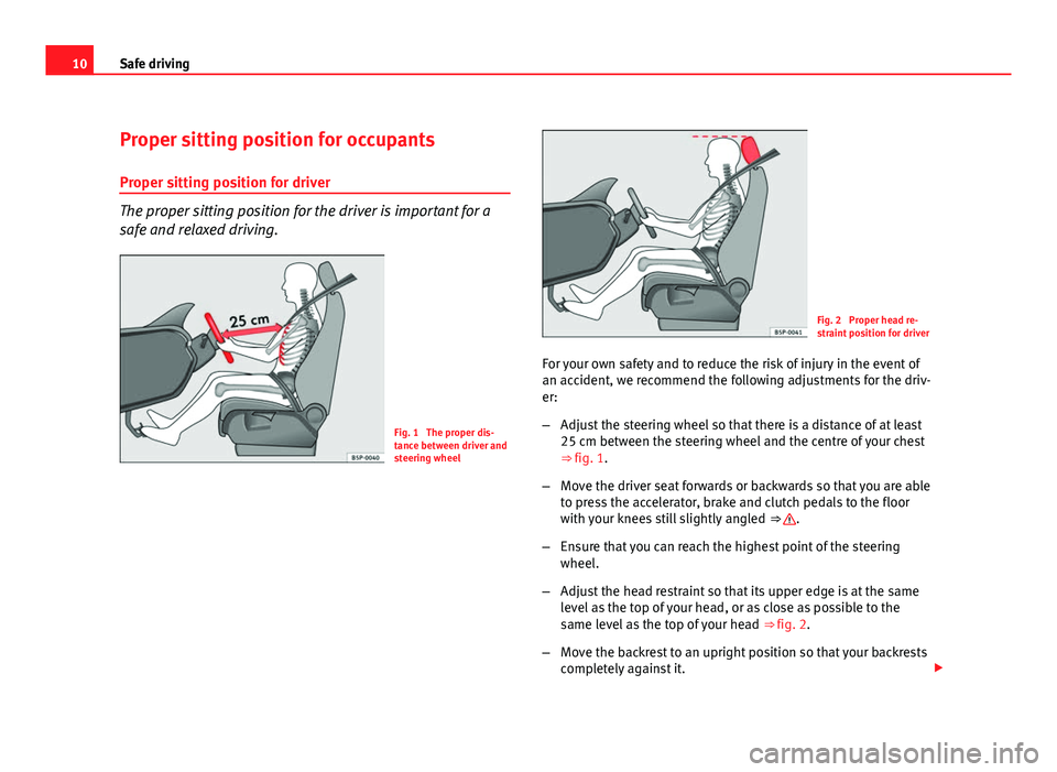 Seat Altea XL 2012 User Guide 10Safe driving
Proper sitting position for occupants
Proper sitting position for driver
The proper sitting position for the driver is important for a
safe and relaxed driving.
Fig. 1 The proper dis-
Seat Altea XL 2012 User Guide 10Safe driving
Proper sitting position for occupants
Proper sitting position for driver
The proper sitting position for the driver is important for a
safe and relaxed driving.
Fig. 1 The proper dis-