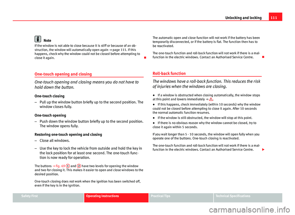 Seat Altea XL 2012 Owners Manual 111
Unlocking and locking
Note
If the window is not able to close because it is stiff or because of an ob-
struction, the window will automatically open again ⇒ page 111. If this
happens, check w Seat Altea XL 2012 Owners Manual 111
Unlocking and locking
Note
If the window is not able to close because it is stiff or because of an ob-
struction, the window will automatically open again ⇒ page 111. If this
happens, check w