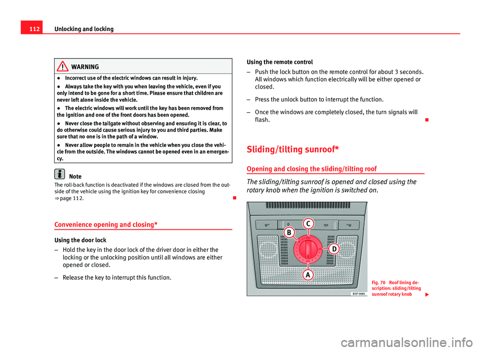 Seat Altea XL 2012 Owners Manual 112Unlocking and locking
WARNING
● Incorrect use of the electric windows can result in injury.
● Always take the key with you when leaving the vehicle, even if you
only intend to be gone for a sho Seat Altea XL 2012 Owners Manual 112Unlocking and locking
WARNING
● Incorrect use of the electric windows can result in injury.
● Always take the key with you when leaving the vehicle, even if you
only intend to be gone for a sho
