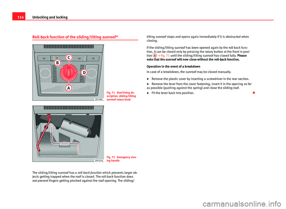 Seat Altea XL 2012 Owners Manual 114Unlocking and locking
Roll-back function of the sliding/tilting sunroof*
Fig. 71 Roof lining de-
scription: sliding/tilting
sunroof rotary knob
Fig. 72 Emergency clos-
ing handle
The sliding/tilt Seat Altea XL 2012 Owners Manual 114Unlocking and locking
Roll-back function of the sliding/tilting sunroof*
Fig. 71 Roof lining de-
scription: sliding/tilting
sunroof rotary knob
Fig. 72 Emergency clos-
ing handle
The sliding/tilt