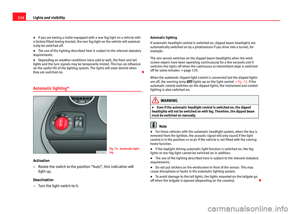 Seat Altea XL 2012 Owners Manual 116Lights and visibility
● If you are towing a trailer equipped with a rear fog light on a vehicle with
a factory-fitted towing bracket, the rear fog light on the vehicle will automat-
ically be swi Seat Altea XL 2012 Owners Manual 116Lights and visibility
● If you are towing a trailer equipped with a rear fog light on a vehicle with
a factory-fitted towing bracket, the rear fog light on the vehicle will automat-
ically be swi