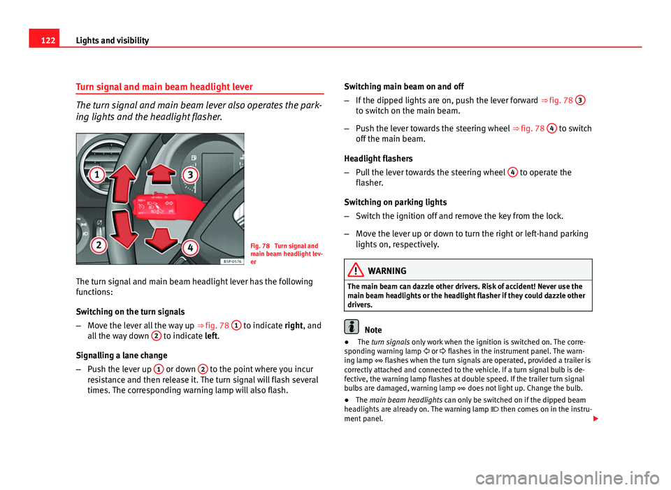 Seat Altea XL 2012 Owners Manual 122Lights and visibility
Turn signal and main beam headlight lever
The turn signal and main beam lever also operates the park-
ing lights and the headlight flasher.
Fig. 78 Turn signal and
main beam Seat Altea XL 2012 Owners Manual 122Lights and visibility
Turn signal and main beam headlight lever
The turn signal and main beam lever also operates the park-
ing lights and the headlight flasher.
Fig. 78 Turn signal and
main beam