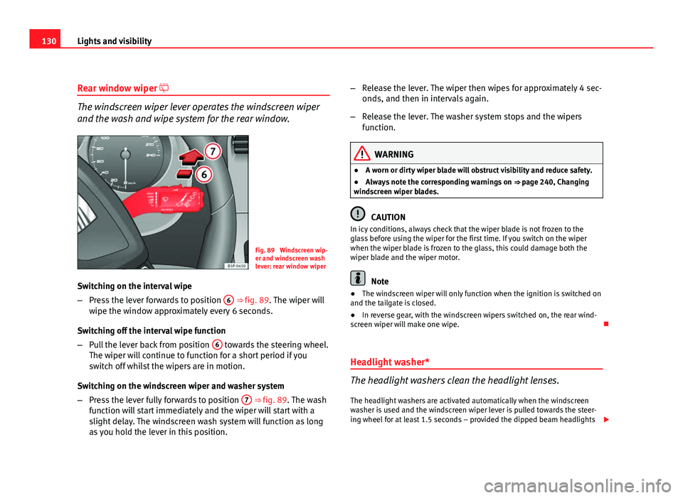 Seat Altea XL 2012 Owners Manual 130Lights and visibility
Rear window wiper
The windscreen wiper lever operates the windscreen wiper
and the wash and wipe system for the rear window.
Fig. 89 Windscreen wip-
er and windscreen was Seat Altea XL 2012 Owners Manual 130Lights and visibility
Rear window wiper
The windscreen wiper lever operates the windscreen wiper
and the wash and wipe system for the rear window.
Fig. 89 Windscreen wip-
er and windscreen was