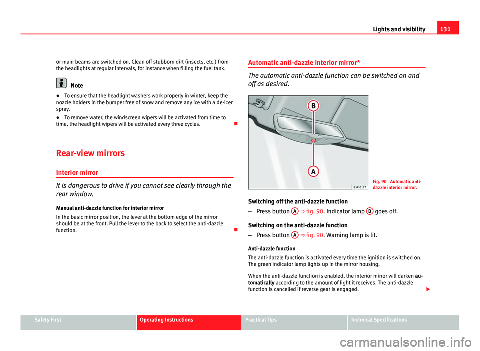 Seat Altea XL 2012 Owners Manual 131
Lights and visibility
or main beams are switched on. Clean off stubborn dirt (insects, etc.) from
the headlights at regular intervals, for instance when filling the fuel tank.
Note
● To ensure t Seat Altea XL 2012 Owners Manual 131
Lights and visibility
or main beams are switched on. Clean off stubborn dirt (insects, etc.) from
the headlights at regular intervals, for instance when filling the fuel tank.
Note
● To ensure t