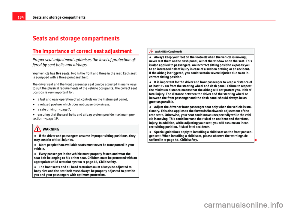 Seat Altea XL 2012  Owners Manual 134Seats and storage compartments
Seats and storage compartments
The importance of correct seat adjustment
Proper seat adjustment optimises the level of protection of-
fered by seat belts and airbags.