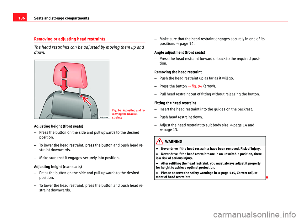 Seat Altea XL 2012 Owners Manual 136Seats and storage compartments
Removing or adjusting head restraints
The head restraints can be adjusted by moving them up and
down.
Fig. 94 Adjusting and re-
moving the head re-
straints
Adjustin Seat Altea XL 2012 Owners Manual 136Seats and storage compartments
Removing or adjusting head restraints
The head restraints can be adjusted by moving them up and
down.
Fig. 94 Adjusting and re-
moving the head re-
straints
Adjustin