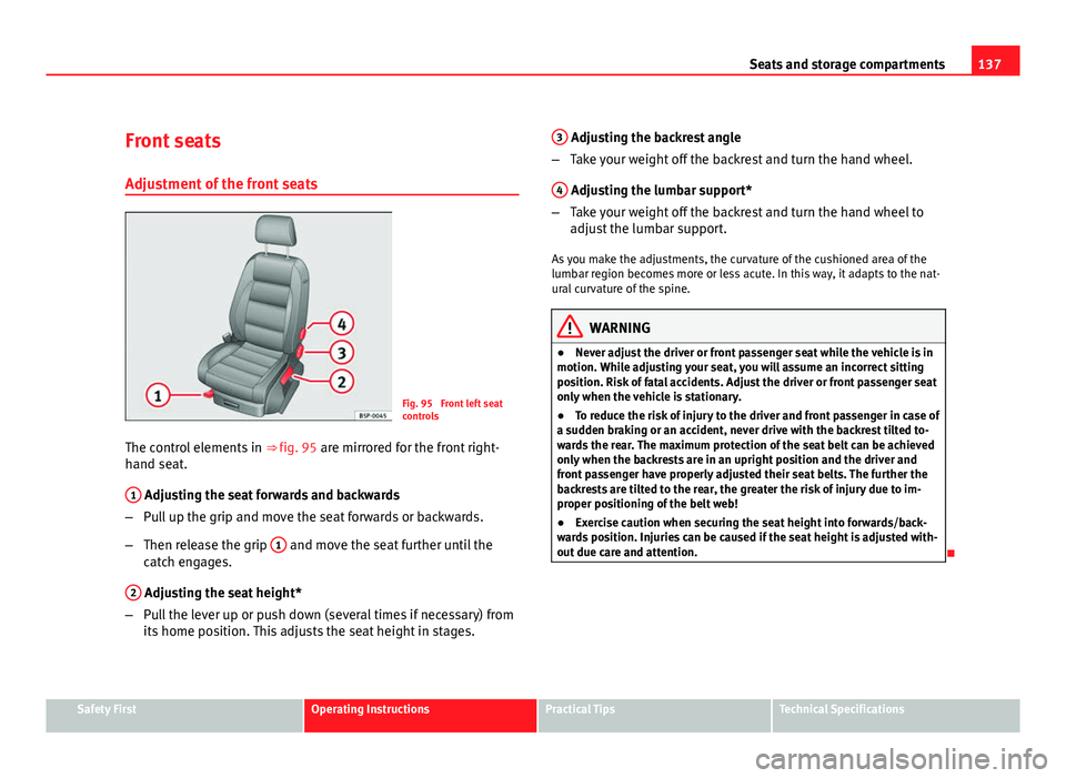 Seat Altea XL 2012 Owners Manual 137
Seats and storage compartments
Front seats
Adjustment of the front seats
Fig. 95 Front left seat
controls
The control elements in ⇒ fig. 95 are mirrored for the front right-
hand seat.
1
Ad Seat Altea XL 2012 Owners Manual 137
Seats and storage compartments
Front seats
Adjustment of the front seats
Fig. 95 Front left seat
controls
The control elements in ⇒ fig. 95 are mirrored for the front right-
hand seat.
1
Ad