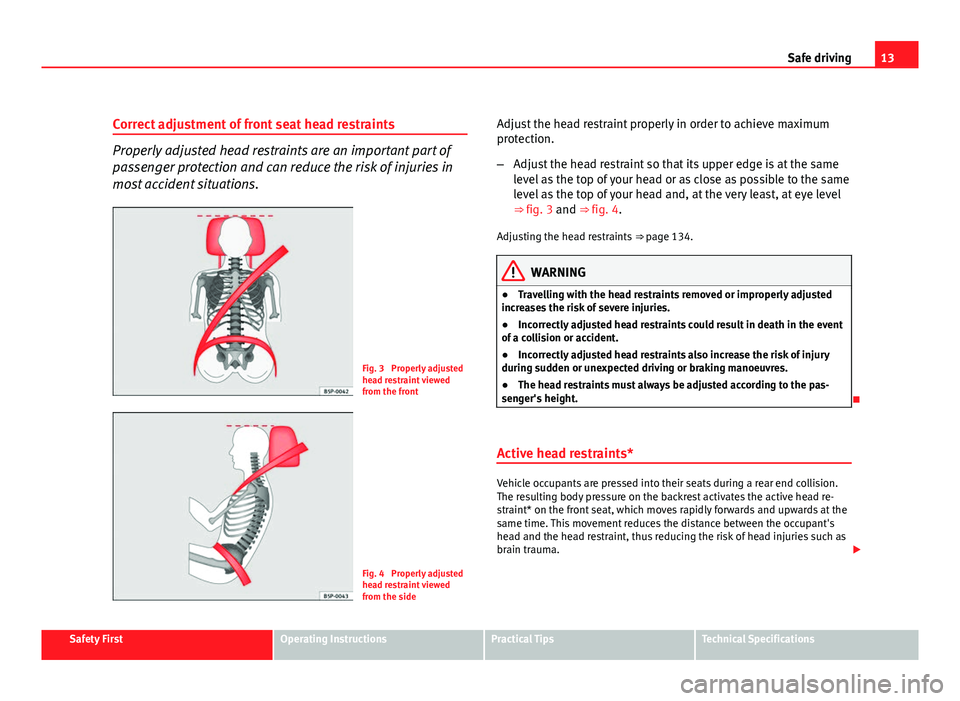 Seat Altea XL 2012 User Guide 13
Safe driving
Correct adjustment of front seat head restraints
Properly adjusted head restraints are an important part of
passenger protection and can reduce the risk of injuries in
most accident si Seat Altea XL 2012 User Guide 13
Safe driving
Correct adjustment of front seat head restraints
Properly adjusted head restraints are an important part of
passenger protection and can reduce the risk of injuries in
most accident si