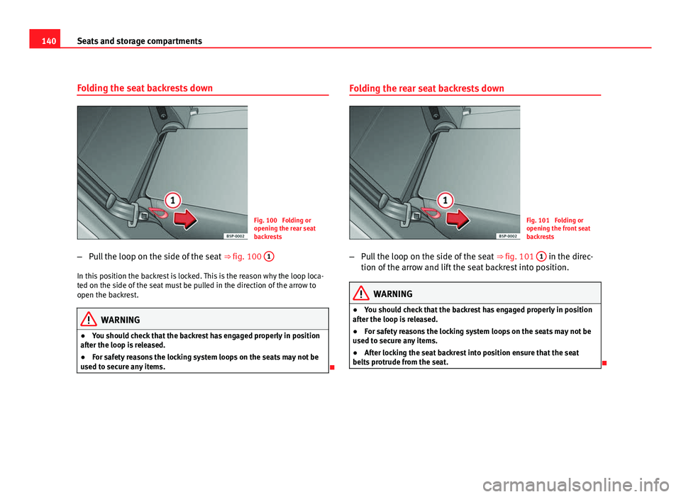 Seat Altea XL 2012 Owners Manual 140Seats and storage compartments
Folding the seat backrests down
Fig. 100 Folding or
opening the rear seat
backrests
– Pull the loop on the side of the seat ⇒ fig. 100 1
In this position the Seat Altea XL 2012 Owners Manual 140Seats and storage compartments
Folding the seat backrests down
Fig. 100 Folding or
opening the rear seat
backrests
– Pull the loop on the side of the seat ⇒ fig. 100 1
In this position the