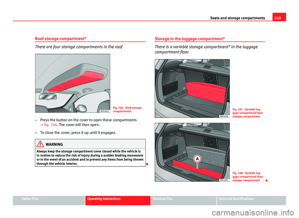 Seat Altea XL 2012 Owners Manual 143
Seats and storage compartments
Roof storage compartment*
There are four storage compartments in the roof
Fig. 106 Roof storage
compartments
– Press the button on the cover to open these compart Seat Altea XL 2012 Owners Manual 143
Seats and storage compartments
Roof storage compartment*
There are four storage compartments in the roof
Fig. 106 Roof storage
compartments
– Press the button on the cover to open these compart