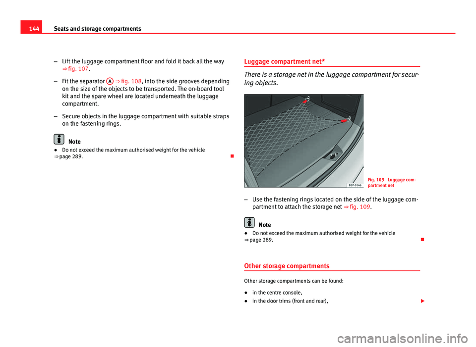 Seat Altea XL 2012  Owners Manual 144Seats and storage compartments
–Lift the luggage compartment floor and fold it back all the way
⇒ fig. 107.
– Fit the separator  A
 ⇒ fig. 108, into the side grooves depending
on the si