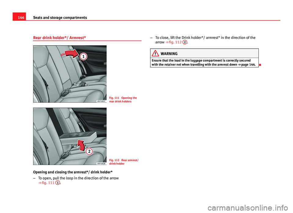 Seat Altea XL 2012 Owners Manual 146Seats and storage compartments
Rear drink holder*/ Armrest*
Fig. 111 Opening the
rear drink holders
Fig. 112 Rear armrest/
drink holder
Opening and closing the armrest*/ drink holder*
– To open Seat Altea XL 2012 Owners Manual 146Seats and storage compartments
Rear drink holder*/ Armrest*
Fig. 111 Opening the
rear drink holders
Fig. 112 Rear armrest/
drink holder
Opening and closing the armrest*/ drink holder*
– To open