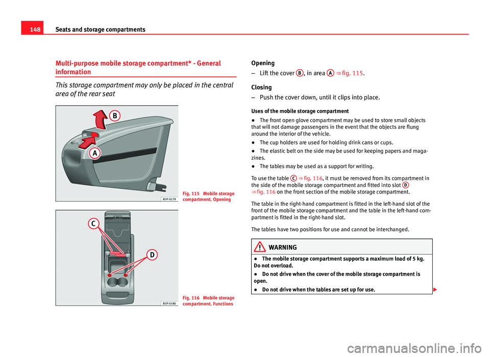 Seat Altea XL 2012  Owners Manual 148Seats and storage compartments
Multi-purpose mobile storage compartment* - General
information
This storage compartment may only be placed in the central
area of the rear seat
Fig. 115  Mobile stor