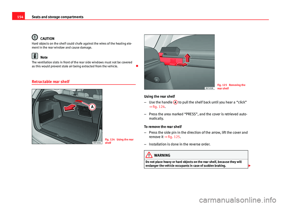 Seat Altea XL 2012 Owners Manual 154Seats and storage compartments
CAUTION
Hard objects on the shelf could chafe against the wires of the heating ele-
ment in the rear window and cause damage.
Note
The ventilation slots in front of t Seat Altea XL 2012 Owners Manual 154Seats and storage compartments
CAUTION
Hard objects on the shelf could chafe against the wires of the heating ele-
ment in the rear window and cause damage.
Note
The ventilation slots in front of t