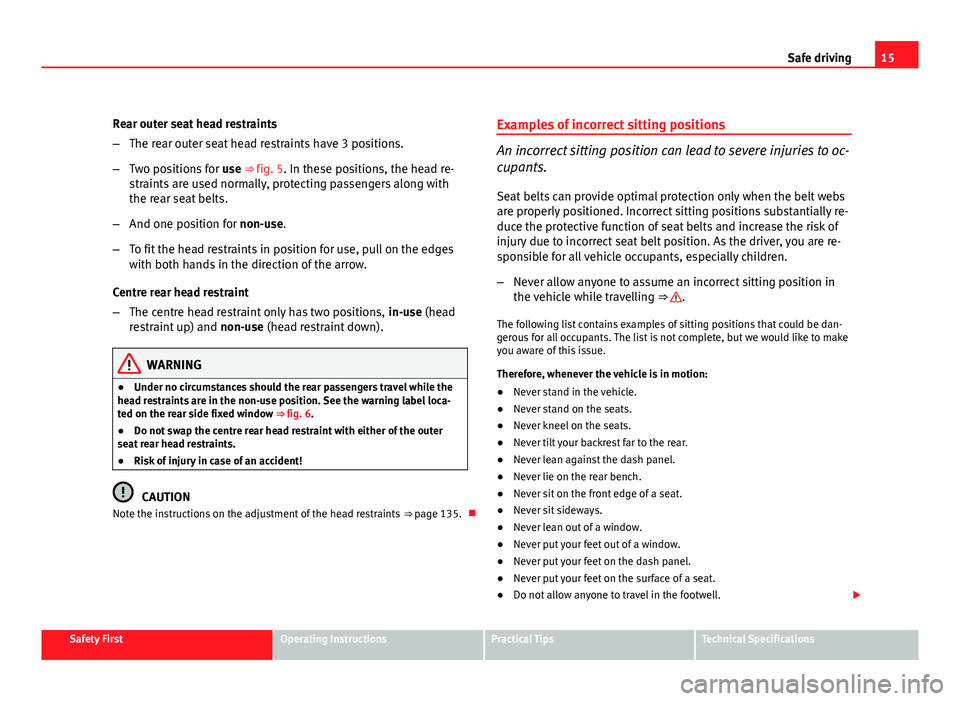Seat Altea XL 2012  Owners Manual 15
Safe driving
Rear outer seat head restraints
– The rear outer seat head restraints have 3 positions.
– Two positions for  use ⇒ fig. 5. In these positions, the head re-
straints are used no