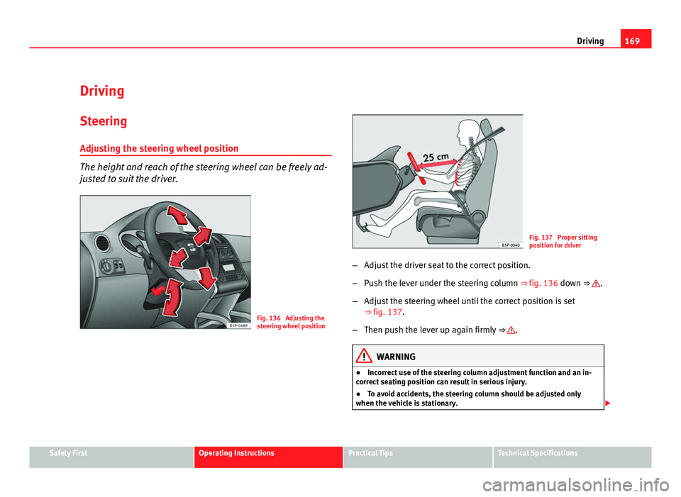 Seat Altea XL 2012 Owners Manual 169
Driving
Driving SteeringAdjusting the steering wheel position
The height and reach of the steering wheel can be freely ad-
justed to suit the driver.
Fig. 136 Adjusting the
steering wheel positio Seat Altea XL 2012 Owners Manual 169
Driving
Driving SteeringAdjusting the steering wheel position
The height and reach of the steering wheel can be freely ad-
justed to suit the driver.
Fig. 136 Adjusting the
steering wheel positio