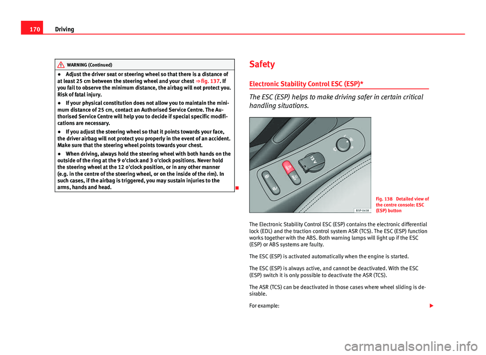 Seat Altea XL 2012 Owners Manual 170Driving
WARNING (Continued)
● Adjust the driver seat or steering wheel so that there is a distance of
at least 25 cm between the steering wheel and your chest ⇒ fig. 137. If
you fail to obse Seat Altea XL 2012 Owners Manual 170Driving
WARNING (Continued)
● Adjust the driver seat or steering wheel so that there is a distance of
at least 25 cm between the steering wheel and your chest ⇒ fig. 137. If
you fail to obse