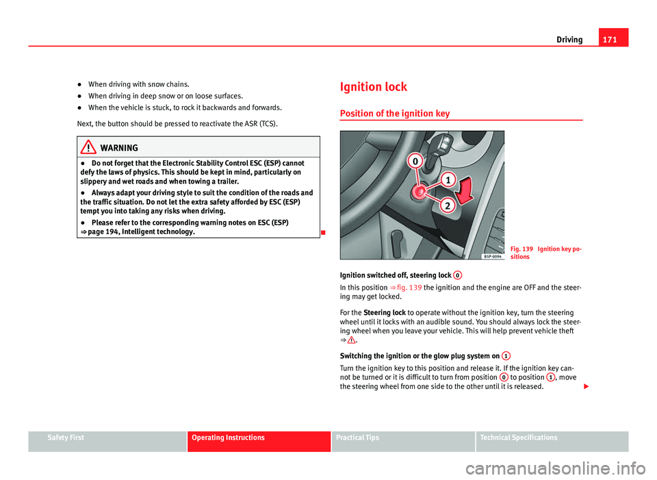 Seat Altea XL 2012 Owners Manual 171
Driving
● When driving with snow chains.
● When driving in deep snow or on loose surfaces.
● When the vehicle is stuck, to rock it backwards and forwards.
Next, the button should be pressed Seat Altea XL 2012 Owners Manual 171
Driving
● When driving with snow chains.
● When driving in deep snow or on loose surfaces.
● When the vehicle is stuck, to rock it backwards and forwards.
Next, the button should be pressed