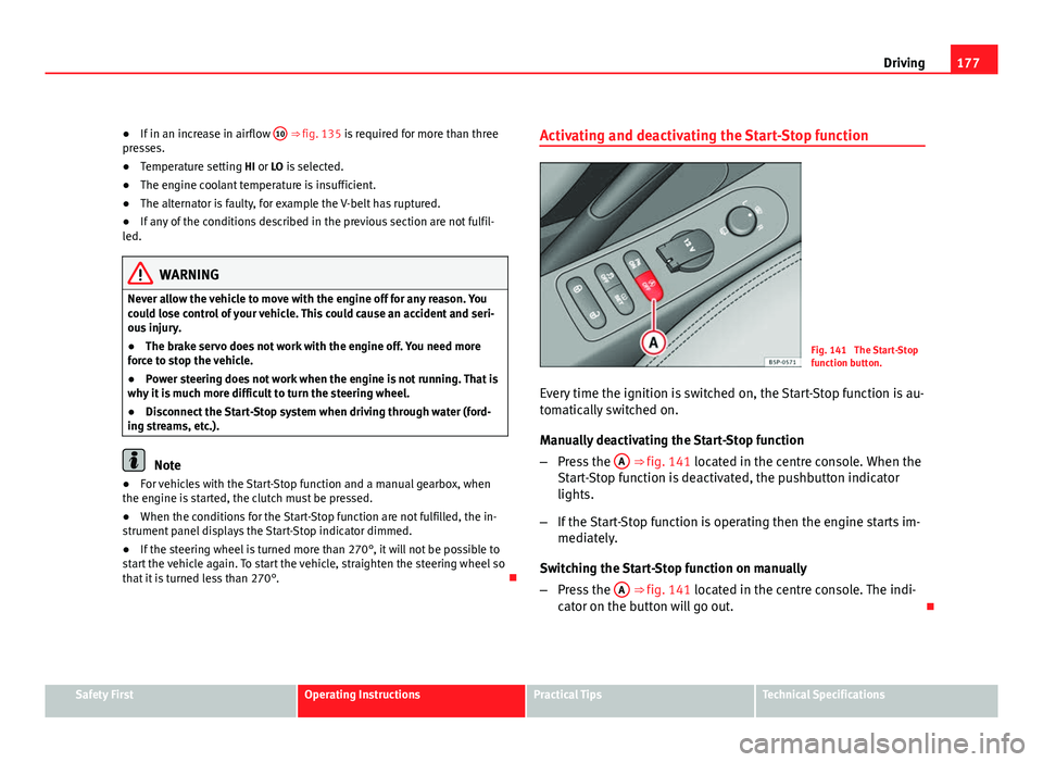 Seat Altea XL 2012 Owners Manual 177
Driving
● If in an increase in airflow 10
⇒ fig. 135 is required for more than three
presses.
● Temperature setting HI or LO is selected.
● The engine coolant temperature is insufficie Seat Altea XL 2012 Owners Manual 177
Driving
● If in an increase in airflow 10
⇒ fig. 135 is required for more than three
presses.
● Temperature setting HI or LO is selected.
● The engine coolant temperature is insufficie
