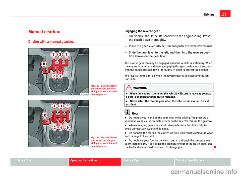 Seat Altea XL 2012 Owners Manual 179
Driving
Manual gearbox
Driving with a manual gearbox
Fig. 143 Detailed view of
the centre console: gear
shift pattern of a 5-speed
manual gearbox
Fig. 144 Detailed view of
the centre console: ge Seat Altea XL 2012 Owners Manual 179
Driving
Manual gearbox
Driving with a manual gearbox
Fig. 143 Detailed view of
the centre console: gear
shift pattern of a 5-speed
manual gearbox
Fig. 144 Detailed view of
the centre console: ge