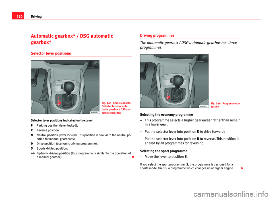 Seat Altea XL 2012 Owners Manual 180Driving
Automatic gearbox* / DSG automatic
gearbox*
Selector lever positions
Fig. 145 Centre console:
Selector lever for auto-
matic gearbox / DSG au-
tomatic gearbox
Selector lever positions indi Seat Altea XL 2012 Owners Manual 180Driving
Automatic gearbox* / DSG automatic
gearbox*
Selector lever positions
Fig. 145 Centre console:
Selector lever for auto-
matic gearbox / DSG au-
tomatic gearbox
Selector lever positions indi