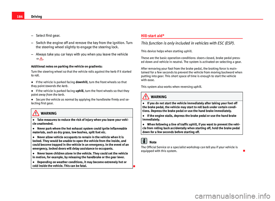 Seat Altea XL 2012 Owners Manual 186Driving
–Select first gear.
– Switch the engine off and remove the key from the ignition. Turn
the steering wheel slightly to engage the steering lock.
– Always take you car keys with you whe Seat Altea XL 2012 Owners Manual 186Driving
–Select first gear.
– Switch the engine off and remove the key from the ignition. Turn
the steering wheel slightly to engage the steering lock.
– Always take you car keys with you whe