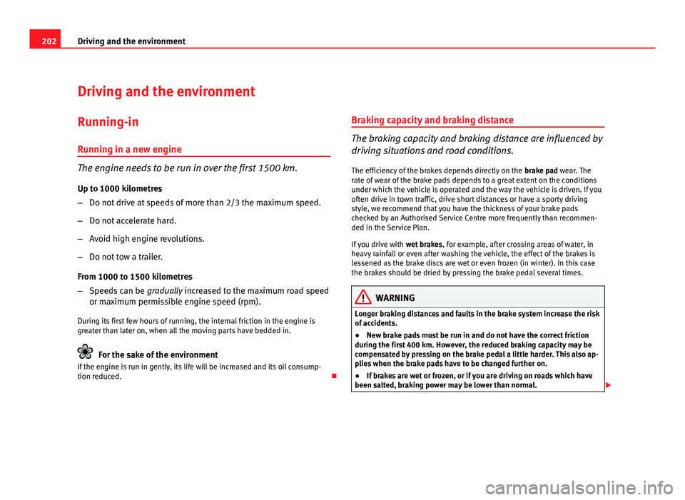 Seat Altea XL 2012 User Guide 202Driving and the environment
Driving and the environment
Running-in Running in a new engine
The engine needs to be run in over the first 1500 km.
Up to 1000 kilometres
– Do not drive at speeds of 