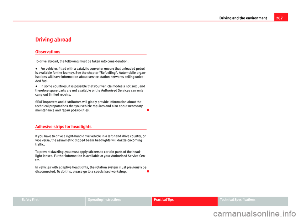 Seat Altea XL 2012 Owners Manual 207
Driving and the environment
Driving abroad Observations
To drive abroad, the following must be taken into consideration:
● For vehicles fitted with a catalytic converter ensure that unleaded pet Seat Altea XL 2012 Owners Manual 207
Driving and the environment
Driving abroad Observations
To drive abroad, the following must be taken into consideration:
● For vehicles fitted with a catalytic converter ensure that unleaded pet