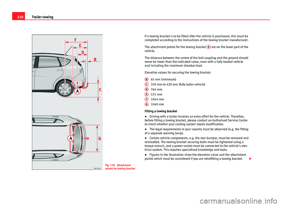 Seat Altea XL 2012 Owners Manual 210Trailer towing
Fig. 159 Attachment
points for towing bracket If a towing bracket is to be fitted after the vehicle is purchased, this must be
completed according to the instructions of the towing Seat Altea XL 2012 Owners Manual 210Trailer towing
Fig. 159 Attachment
points for towing bracket If a towing bracket is to be fitted after the vehicle is purchased, this must be
completed according to the instructions of the towing